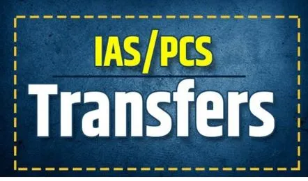 बिग ब्रेकिंग: IAS-PCS के बंपर तबादले। देखें लिस्ट