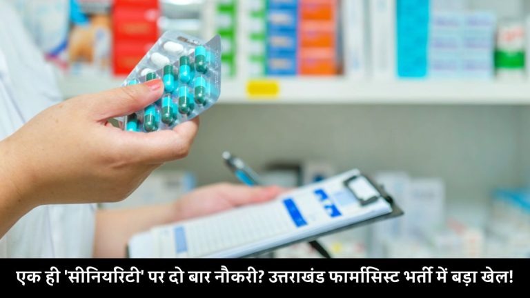 इन्वेस्टिगेटिव रिपोर्ट: एक ही ‘सीनियरिटी’ पर दो बार नौकरी? उत्तराखंड फार्मासिस्ट भर्ती में बड़ा खेल!